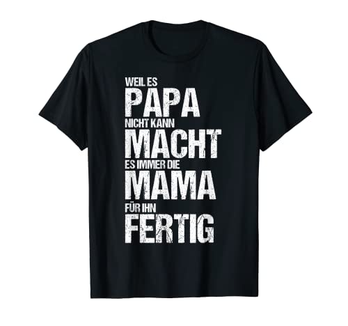 Papa Kann Nicht Mama Macht Fertig Eltern Lustige Geschenk T-Shirt Papa Kann Nicht Mama Macht Fertig Eltern Lustige Geschenk T-Shirt von Freche Geschenkidee Kinder Mutter Vater Familie