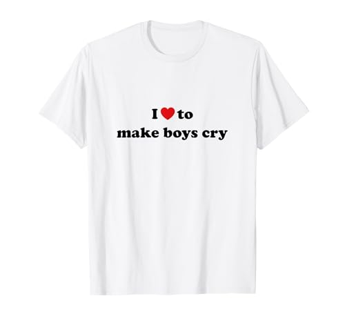 I love make boys cry T-Shirt I love make boys cry T-Shirt von Fresh Tee
