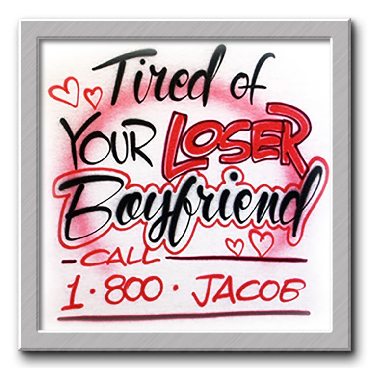 Airbrushed T-Shirt Müde Von Ihrem Verlierer-Freund? Ihr Name Sie Wählen Farbe von FreshAirShirts