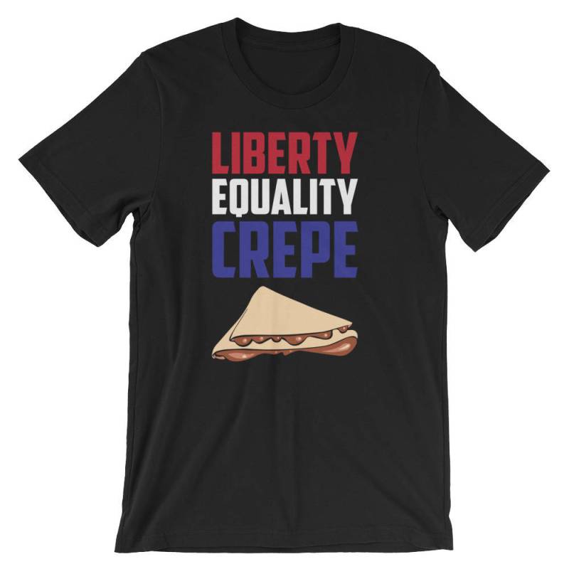 Freiheit, Gleichheit Crepe Lustige Gebäck Essen Unisex Shirt | Frankreich Französisch Food Liebhaber Liberte Egalité Fraternité T-Shirt von FreshDressedTees
