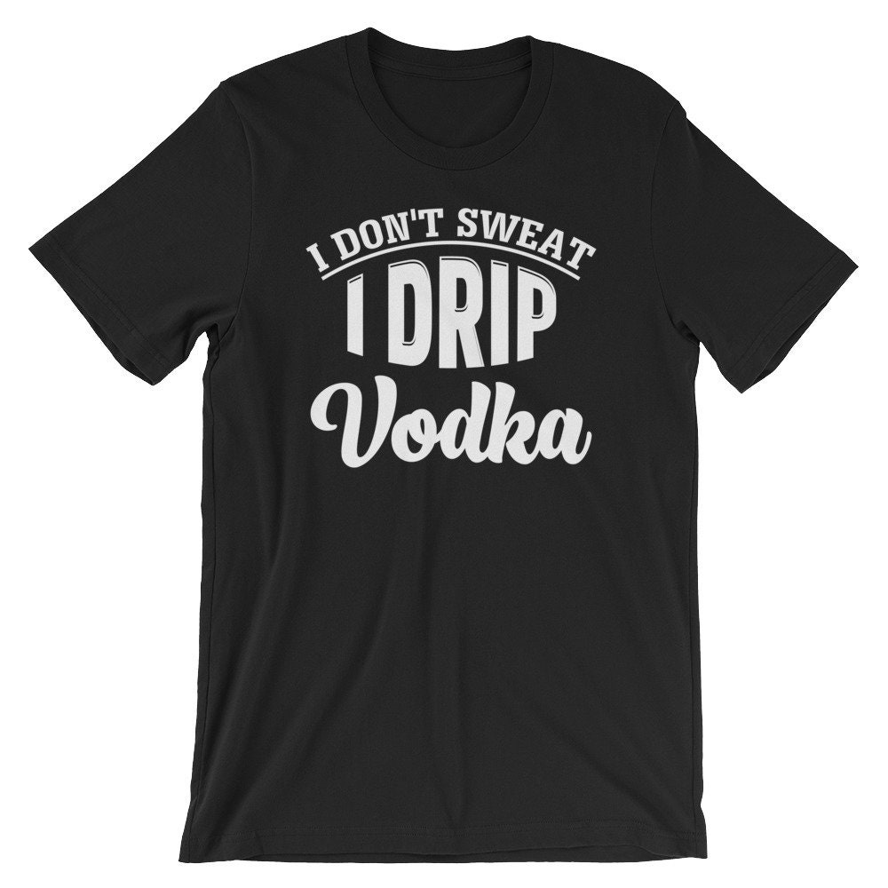 I Don't Sweat Drip Vodka T-Shirt | Lustiges Workout Humor Kurzärmeliges Unisex-Tshirt Wodka Liebhaber Shirt Tshirt von FreshDressedTees