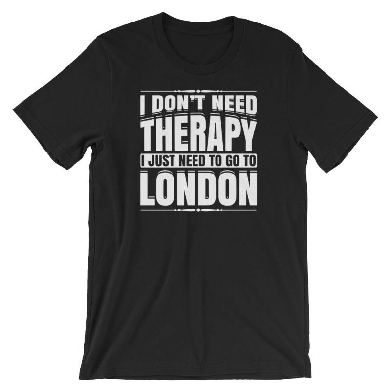 Ich Brauche Keine Therapie, Die Ich Nur Zu Gehen, London Cool Humor Unisex Shirt | Vereinigtes Königreich Großbritannien Stolz T-Shirt Beste von FreshDressedTees