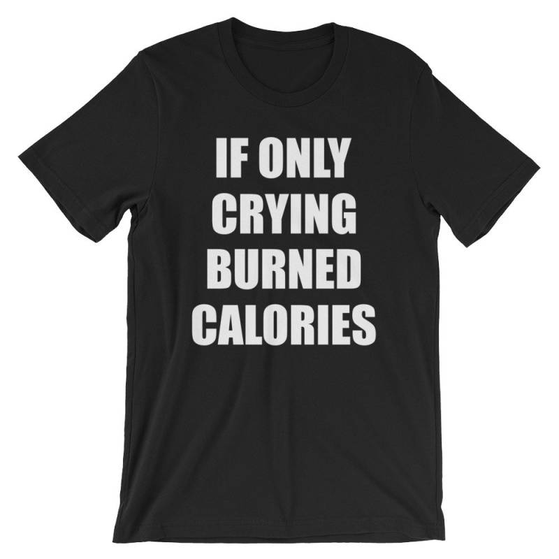 Wenn Nur Weinen Kalorien Cool Unisex-Shirt Verbrannten | Lustige Verbrennen Humor Diät-Plan T Shirt Beste Souvenir Kurzarm-T-Shirt von FreshDressedTees