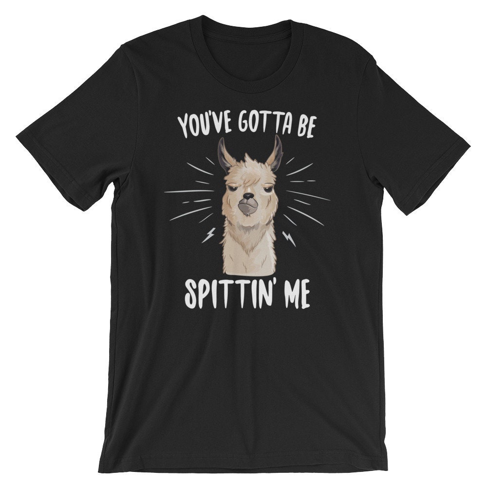 Sie Haben Gotta Werden Spittin' Mir Lustige Lama Shirt, Lama, Geschenke, T-Shirt, Nettes Geschenk Lustig Alpaka, Tier-Wortspiel-Shirt, Liebhaber von FreshOutlookArt