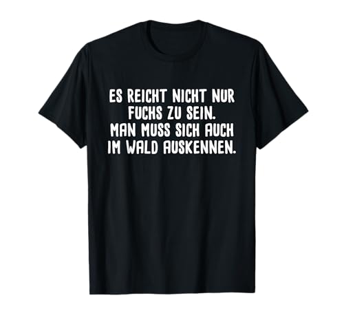 Es Reicht Nicht Nur Fuchs Zu Sein Man Muss Sich T-Shirt Es Reicht Nicht Nur Fuchs Zu Sein Man Muss Sich T-Shirt von Füchse Fuchs Sarkasmus Sprüche