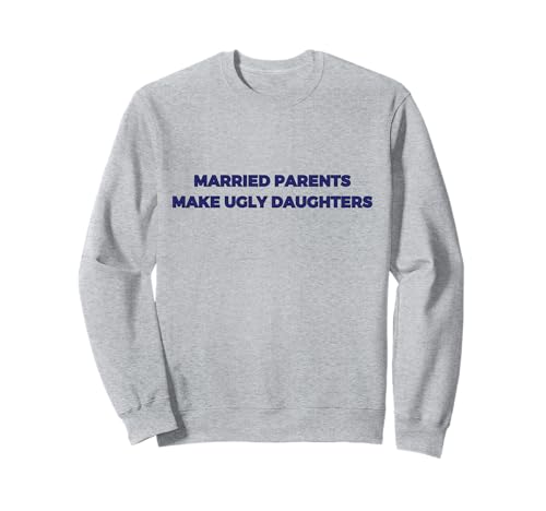 Lustige verheiratete Eltern Machen hässliche Töchter Männer Frauen Erwachsene Sweatshirt Lustige verheiratete Eltern Machen hässliche Töchter Männer Frauen Erwachsene Sweatshirt von Fun Men Women Married Parents Make Ugly Daughters