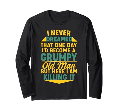 Never Dreamed That I'd Become A Grumpy Old Man Lustiger Spruch Langarmshirt von Fun Never Dreamed That I'd Become A Grumpy Old Man