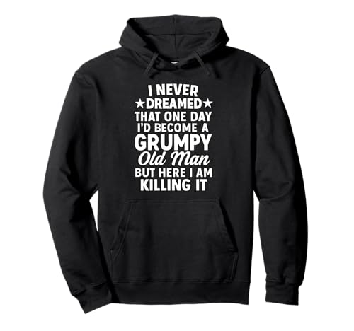Never Dreamed That I'd Become A Grumpy Old Man Lustiger Spruch Pullover Hoodie von Fun Never Dreamed That I'd Become A Grumpy Old Man