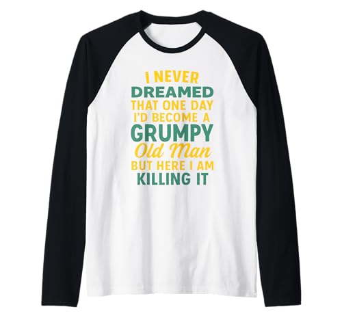 Never Dreamed That I'd Become A Grumpy Old Man Lustiger Spruch Raglan Never Dreamed That I'd Become A Grumpy Old Man Lustiger Spruch Raglan von Fun Never Dreamed That I'd Become A Grumpy Old Man