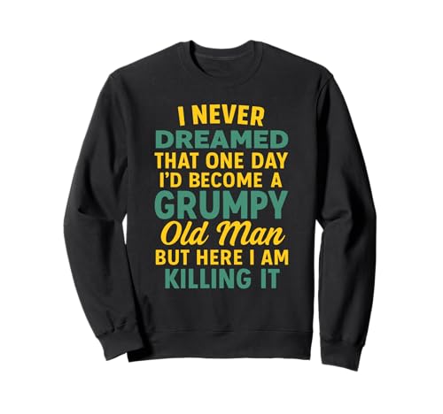 Never Dreamed That I'd Become A Grumpy Old Man Lustiger Spruch Sweatshirt von Fun Never Dreamed That I'd Become A Grumpy Old Man