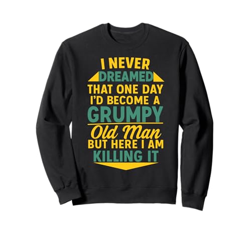 Never Dreamed That I'd Become A Grumpy Old Man Lustiger Spruch Sweatshirt von Fun Never Dreamed That I'd Become A Grumpy Old Man