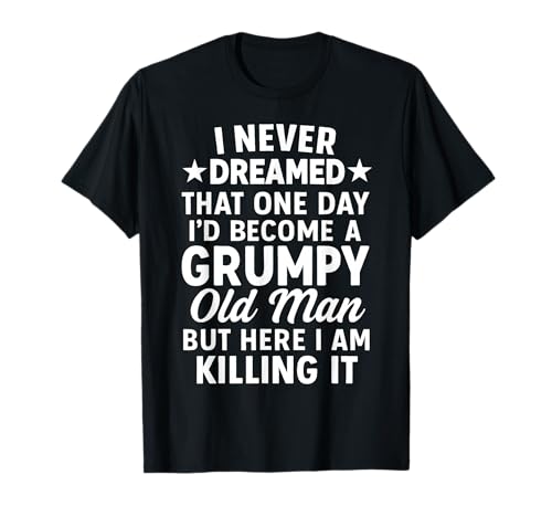 Never Dreamed That I'd Become A Grumpy Old Man Lustiger Spruch T-Shirt Never Dreamed That I'd Become A Grumpy Old Man Lustiger Spruch T-Shirt von Fun Never Dreamed That I'd Become A Grumpy Old Man