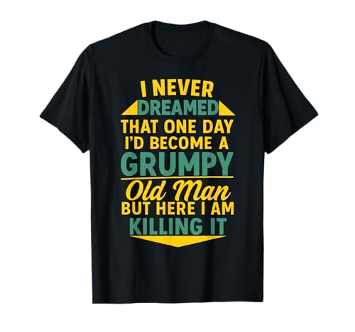Never Dreamed That I'd Become A Grumpy Old Man Lustiger Spruch T-Shirt Never Dreamed That I'd Become A Grumpy Old Man Lustiger Spruch T-Shirt von Fun Never Dreamed That I'd Become A Grumpy Old Man