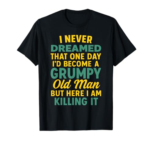 Never Dreamed That I'd Become A Grumpy Old Man Lustiger Spruch T-Shirt Never Dreamed That I'd Become A Grumpy Old Man Lustiger Spruch T-Shirt von Fun Never Dreamed That I'd Become A Grumpy Old Man