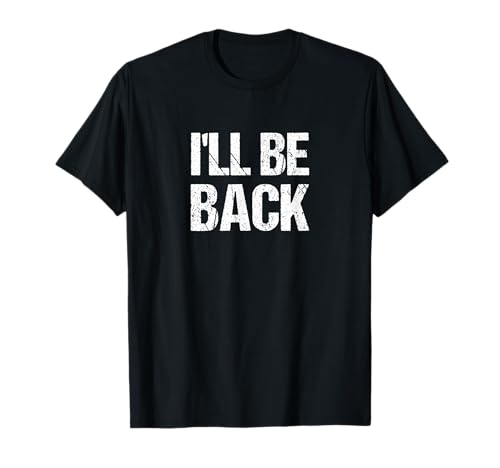 I'll BE BACK Fun Shirt Männer Witzige Sprüche Spaß Spruch T-Shirt I'll BE BACK Fun Shirt Männer Witzige Sprüche Spaß Spruch T-Shirt von Fun Shirt Männer Spaß Witzige Sprüch