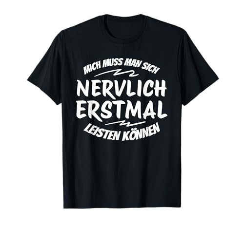 Mich Muss Man Sich Nervlich Erstmal Leisten Können - Humor T-Shirt von Fun & Humor Sprüche & Geschenke
