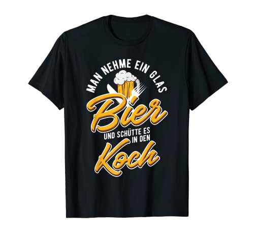 Koch Hobbykoch Man nehme ein Glas Bier und schütte es in... T-Shirt Koch Hobbykoch Man nehme ein Glas Bier und schütte es in... T-Shirt von FunShirtDesign Koch Köche Geschenkideen