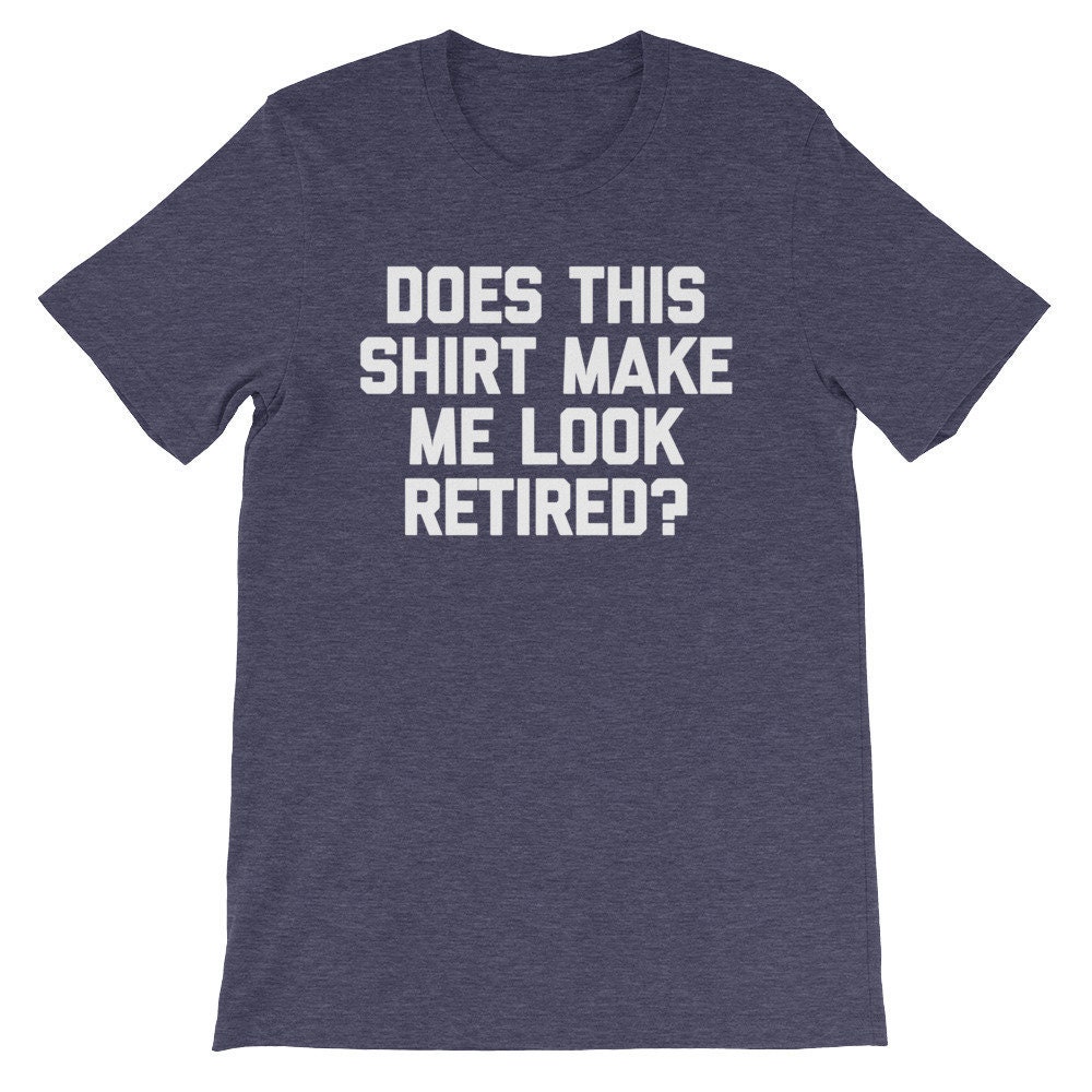 Lustiges Ruhestands-T-Shirt "Does This Shirt Make Me Look Retired?" Lustiges Ruhestands-T-Shirt "Does This Shirt Make Me Look Retired?" von FunStuff2Go