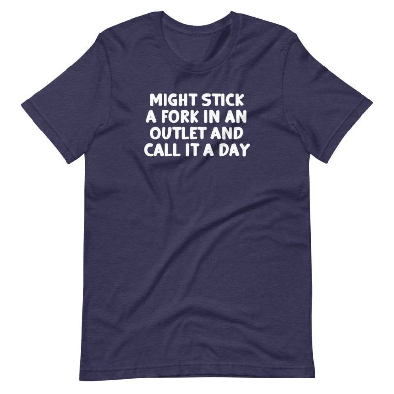Might Stick A Fork in An Outlet & Call It Day T-Shirt Lustiger Spruch Sarkastisch Lustige Tshirts Für Männer Cool Funny T Shirt Herren Jungs von FunStuff2Go