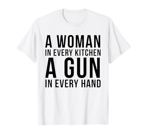 Lustiger Spruch "A Woman In Every Kitchen A Gun In Every Hand" T-Shirt von Funny A Woman In Every Kitchen A Gun In Every Hand