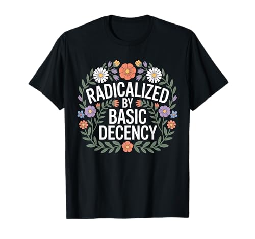 Radikalisiert von Basic Decency Shirt für Damen Lustiger Aktivismus T-Shirt Radikalisiert von Basic Decency Shirt für Damen Lustiger Aktivismus T-Shirt von Funny Activism Outfits Co.