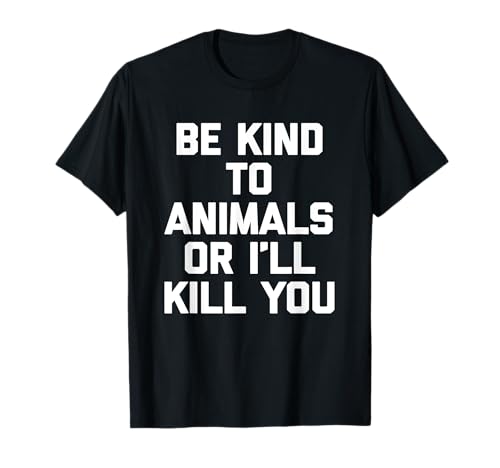 Lustiger Spruch "Be Kind To Animals Or I'll Kill You" T-Shirt Lustiger Spruch "Be Kind To Animals Or I'll Kill You" T-Shirt von Funny Animal Shirt & Funny Animal T-Shirts