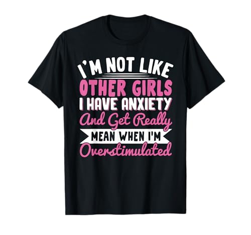 Ich Bin Nicht wie andere Mädchen Ich Habe Angst Ich Bin überstimuliert T-Shirt Ich Bin Nicht wie andere Mädchen Ich Habe Angst Ich Bin überstimuliert T-Shirt von Funny Anxiety Mental Health Introvert Gifts