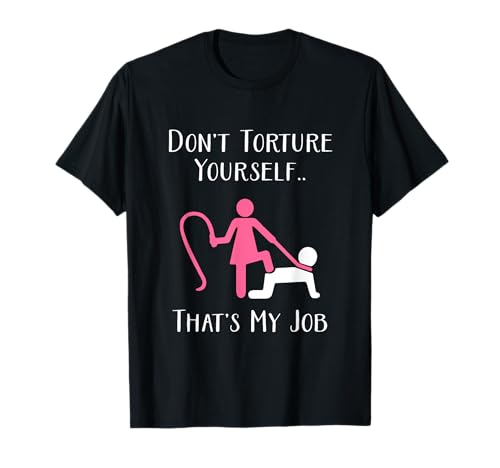 Dont Torture Yourself. knick Gear für Frauen & Sklavenbesitzer T-Shirt von Funny BDSM Femdom Domme Dominatrix & Kinky Clothes