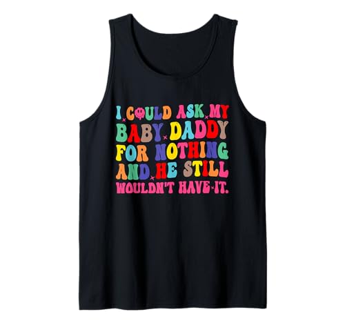 Ich könnte Meinen Baby-Daddy um Nichts Bitten, er Wird es Immer noch Nicht haben Tank Top von Funny Baby Daddy Quote Sarcastic Humor
