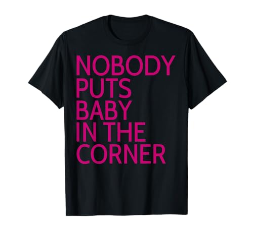 Nobody Puts Baby In The Corner T-Shirt T-Shirt Nobody Puts Baby In The Corner T-Shirt T-Shirt von Funny Baby Inspired Gifts