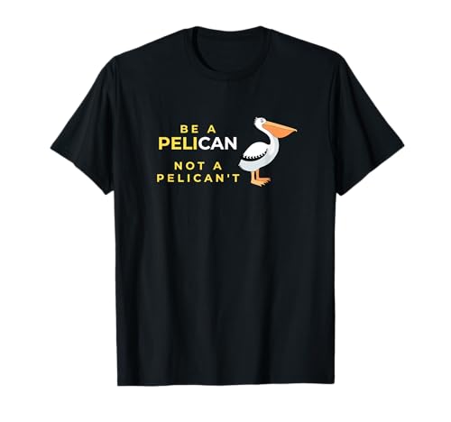 „Be A Pelican Not A Pelican't Lustiger Pelikan“ Spruch für Männer T-Shirt „Be A Pelican Not A Pelican't Lustiger Pelikan“ Spruch für Männer T-Shirt von Funny Be A Pelican Not A Pelican't