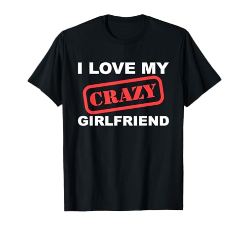I Love My Crazy Girlfriend Funny Boyfriends Men Sarcastic T-Shirt I Love My Crazy Girlfriend Funny Boyfriends Men Sarcastic T-Shirt von Funny Boyfriends I Love My Crazy Girlfriend Gifts