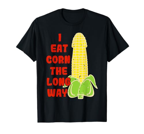 I Eat Corn The Long Way Lustige Grafik Männer Frauen Humor T-Shirt von Funny Corn Embarrassing Inappropriate Adult Tee