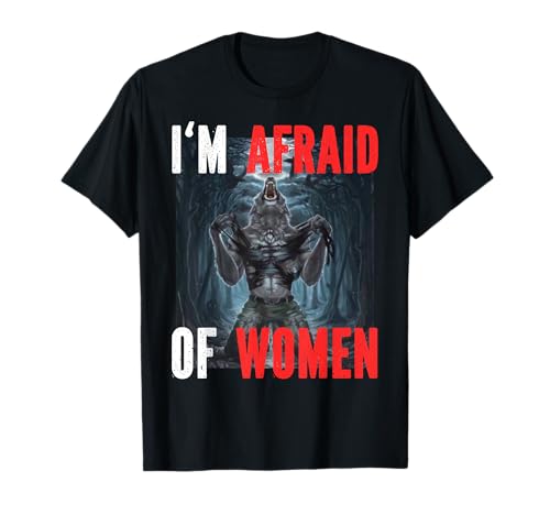 I'm Afraid Of Women Funny Alpha Werwolf Wolf Meme T-Shirt I'm Afraid Of Women Funny Alpha Werwolf Wolf Meme T-Shirt von Funny Cringe Werewolf Memes