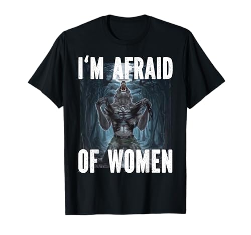 I'm Afraid Of Women Funny Cringe Alpha Werwolf Wolf Meme T-Shirt I'm Afraid Of Women Funny Cringe Alpha Werwolf Wolf Meme T-Shirt von Funny Cringe Werewolf Memes