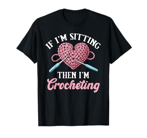 Frauen häkeln Wenn ich sitze, dann häkle ich häkeln T-Shirt von Funny Crochet quote