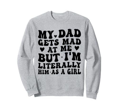 Mein Vater Wird sauer auf Mich, Aber ich Bin buchstäblich er als Mädchen Lustig Sweatshirt Mein Vater Wird sauer auf Mich, Aber ich Bin buchstäblich er als Mädchen Lustig Sweatshirt von Funny Dad He Gets Mad at Me