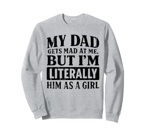 My Dad Gets Mad at Me But I'm Literally Him As Girl Funny Sweatshirt My Dad Gets Mad at Me But I'm Literally Him As Girl Funny Sweatshirt von Funny Dad Saying Cute Daughter Fathers Day Gifts
