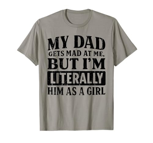 My Dad Gets Mad at Me But I'm Literally Him As Girl Funny T-Shirt My Dad Gets Mad at Me But I'm Literally Him As Girl Funny T-Shirt von Funny Dad Saying Cute Daughter Fathers Day Gifts