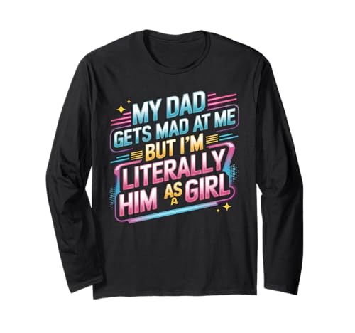 My dad gets mad at me but I'm Literally him as a Girl Langarmshirt von Funny Dad Saying Daughter