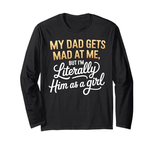 My dad gets mad at me but I'm Literally him as a Girl Langarmshirt von Funny Dad Saying Daughter
