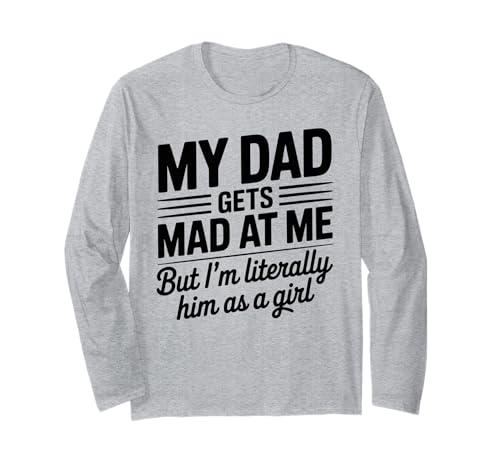 My dad gets mad at me but I'm Literally him as a Girl Langarmshirt von Funny Dad Saying Daughter