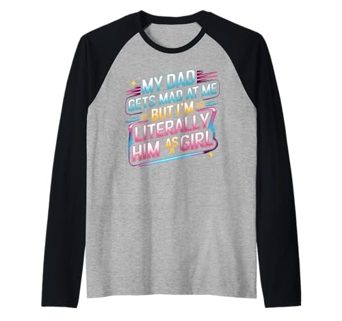 My dad gets mad at me but I'm Literally him as a Girl Raglan von Funny Dad Saying Daughter