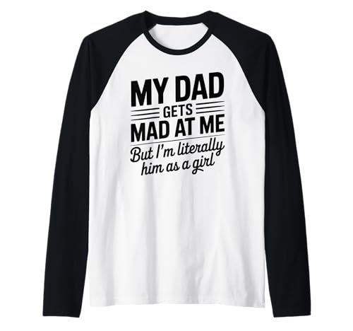 My dad gets mad at me but I'm Literally him as a Girl Raglan von Funny Dad Saying Daughter