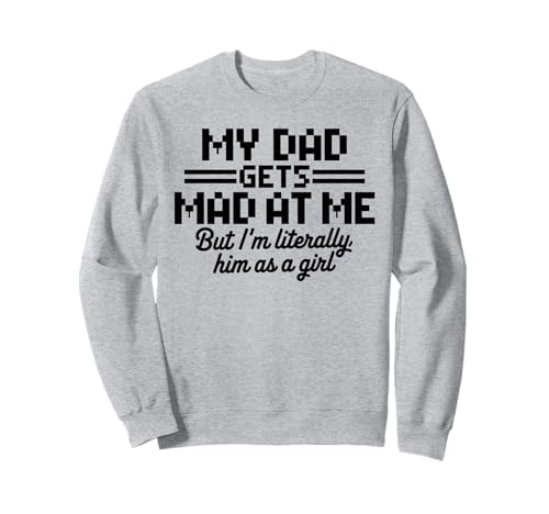 My dad gets mad at me but I'm Literally him as a Girl Sweatshirt von Funny Dad Saying Daughter