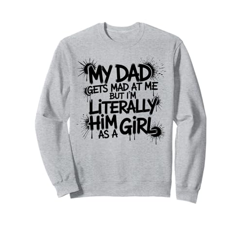 My dad gets mad at me but I'm Literally him as a Girl Sweatshirt von Funny Dad Saying Daughter