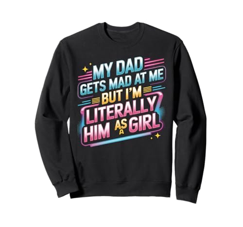 My dad gets mad at me but I'm Literally him as a Girl Sweatshirt von Funny Dad Saying Daughter