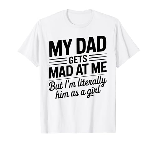 My dad gets mad at me but I'm Literally him as a Girl T-Shirt von Funny Dad Saying Daughter