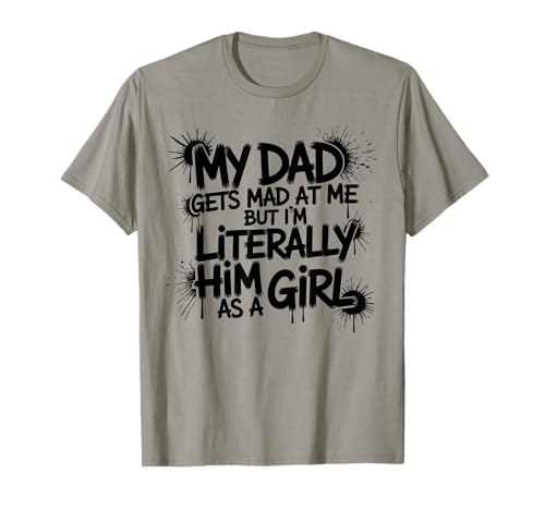 My dad gets mad at me but I'm Literally him as a Girl T-Shirt von Funny Dad Saying Daughter