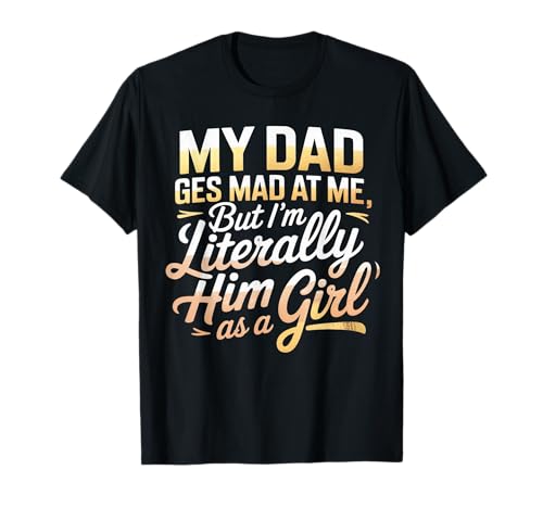 My dad gets mad at me but I'm Literally him as a Girl T-Shirt von Funny Dad Saying Daughter